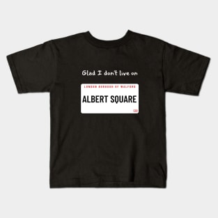 Glad I don't live on Albert Square Kids T-Shirt